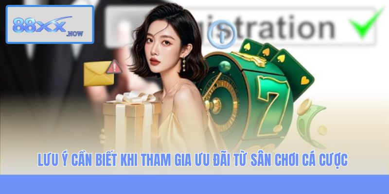 Lưu ý cần biết khi tham gia ưu đãi từ sân chơi cá cược