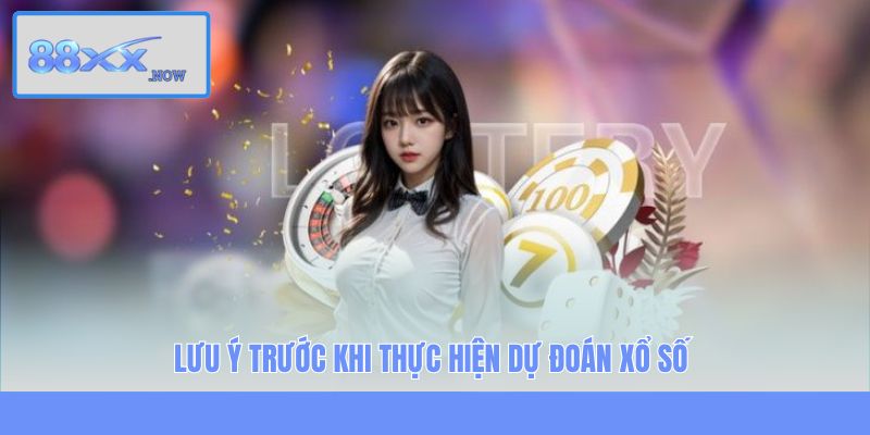 Lưu ý trước khi thực hiện dự đoán xổ số