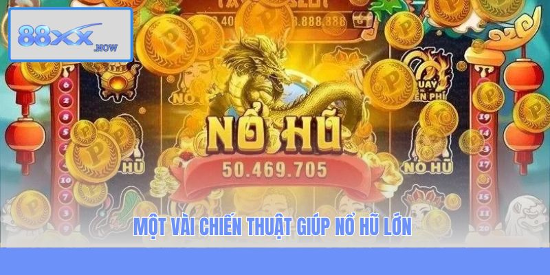 Một vài chiến thuật giúp nổ hũ lớn