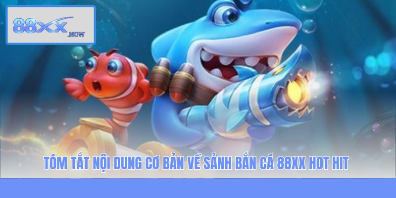 Tóm tắt nội dung cơ bản về sảnh bắn cá 88XX hot hit