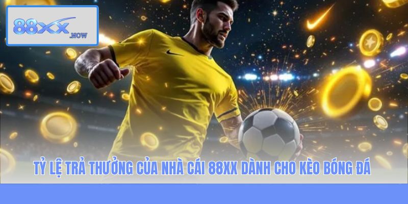 Tỷ Lệ Trả Thưởng Của Nhà Cái 88XX Dành Cho Kèo Bóng Đá
